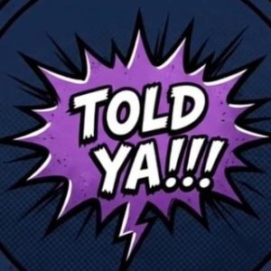 Told Ya!!!